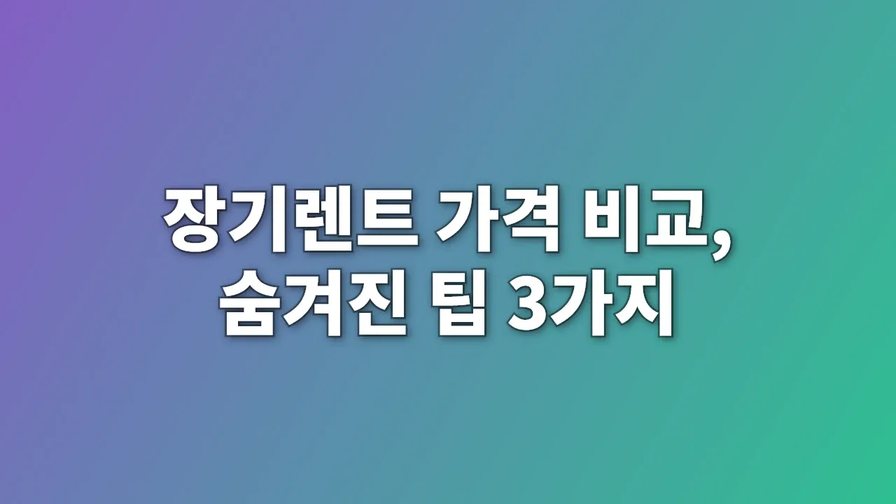 장기렌트 가격 비교, 숨겨진 팁 3가지